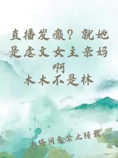 直播发癫？就她是虐文女主亲妈啊