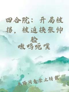 四合院：开局被拐，被迫换张帅脸